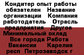 Кондитер-опыт работы обязателен › Название организации ­ Компания-работодатель › Отрасль предприятия ­ Другое › Минимальный оклад ­ 1 - Все города Работа » Вакансии   . Карелия респ.,Петрозаводск г.